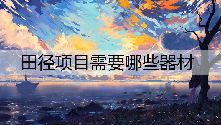 田径项目需要哪些器材 田径项目需要哪些器材